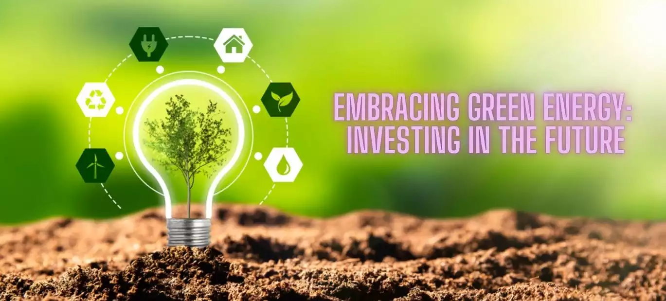 Embracing green energy: Investing in the future